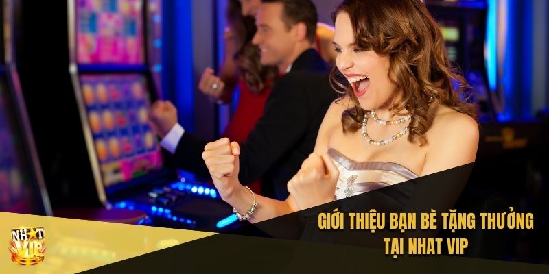 Giới thiệu bạn bè tặng thưởng tại Nhat Vip