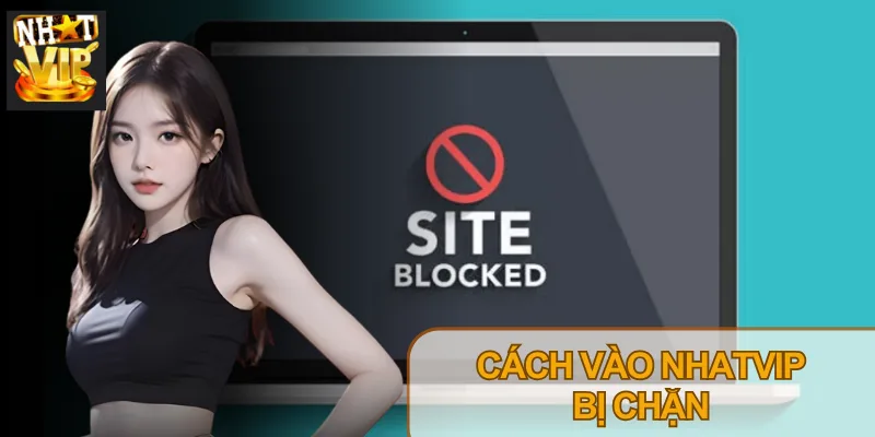 Cách Vào Nhatvip Khi Bị Chặn: Hướng Dẫn Truy Cập 2026