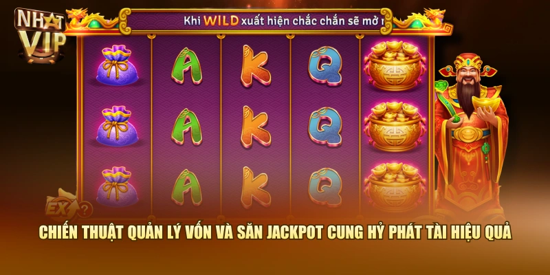 Chiến thuật quản lý vốn và săn Jackpot Cung Hỷ Phát Tài hiệu quả