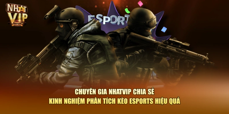 Chuyên gia Nhatvip chia sẻ kinh nghiệm phân tích kèo Esports hiệu quả