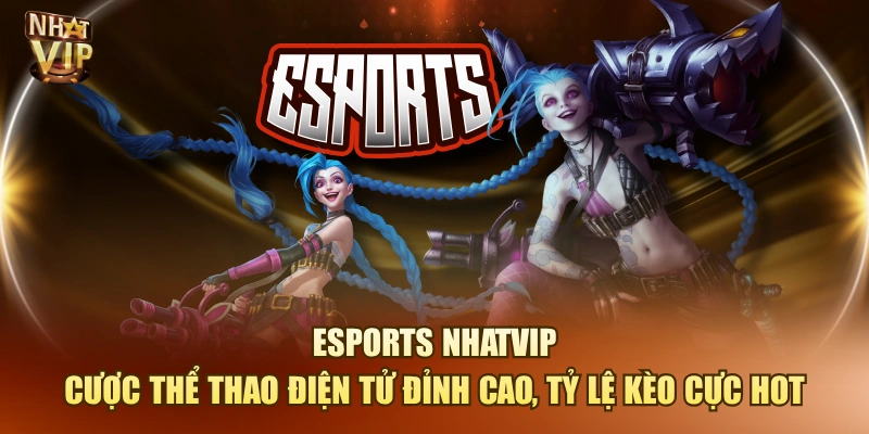 Esports Nhatvip – Cược Thể Thao Điện Tử Đỉnh Cao, Tỷ Lệ Kèo Cực Hot Esports Nhatvip – Cược Thể Thao Điện Tử Đỉnh Cao, Tỷ Lệ Kèo Cực Hot