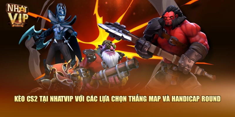 Kèo CS2 tại Nhatvip với các lựa chọn thắng map và handicap round