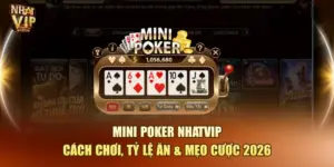 Mini Poker Nhatvip – Cách Chơi, Tỷ Lệ Ăn & Mẹo Cược 2026