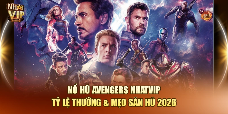 Nổ Hũ Avengers Nhatvip – Tỷ Lệ Thưởng & Mẹo Săn Hũ 2026 Nổ Hũ Avengers Nhatvip – Tỷ Lệ Thưởng & Mẹo Săn Hũ 2026