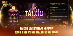 Tài Xỉu Livestream Nhatvip – Xanh Chín Cùng Dealer Nóng Bỏng